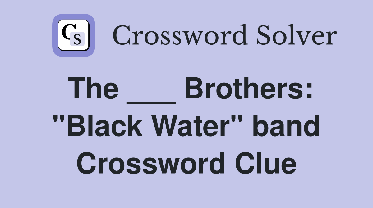 The ___ Brothers "Black Water" band Crossword Clue Answers